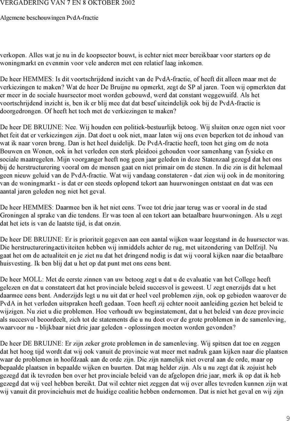 De heer HEMMES: Is dit voortschrijdend inzicht van de PvdA-fractie, of heeft dit alleen maar met de verkiezingen te maken? Wat de heer De Bruijne nu opmerkt, zegt de SP al jaren.