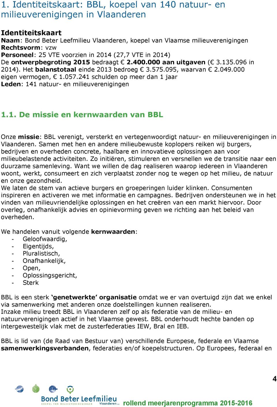 000 eigen vermogen, 1.057.241 schulden op meer dan 1 jaar Leden: 141 natuur- en milieuverenigingen 1.1. De missie en kernwaarden van BBL Onze missie: BBL verenigt, versterkt en vertegenwoordigt natuur- en milieuverenigingen in Vlaanderen.