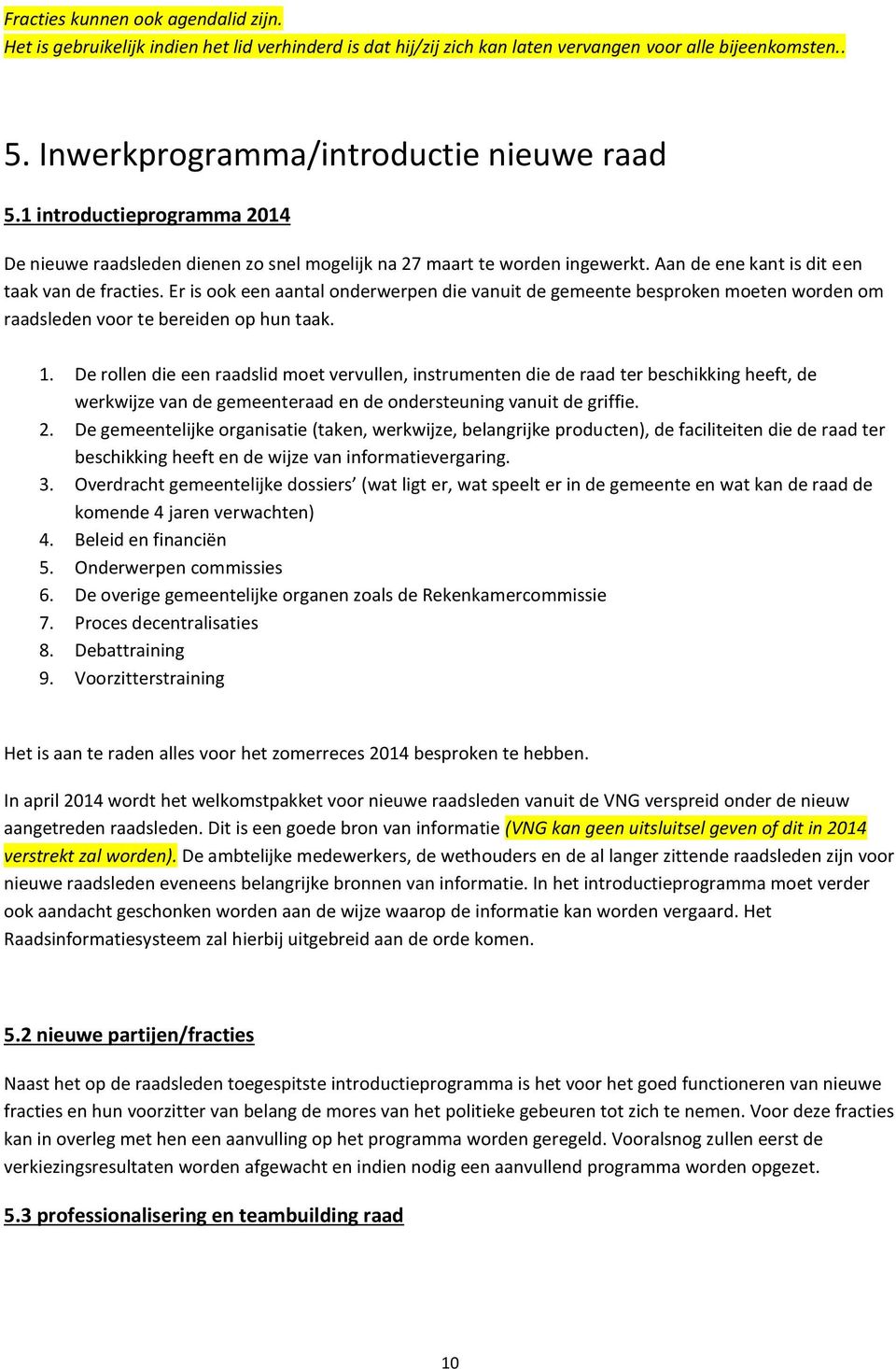 Er is ook een aantal onderwerpen die vanuit de gemeente besproken moeten worden om raadsleden voor te bereiden op hun taak. 1.