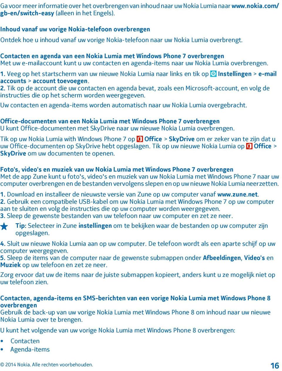 Contacten en agenda van een Nokia Lumia met Windows Phone 7 overbrengen Met uw e-mailaccount kunt u uw contacten en agenda-items naar uw Nokia Lumia overbrengen. 1.