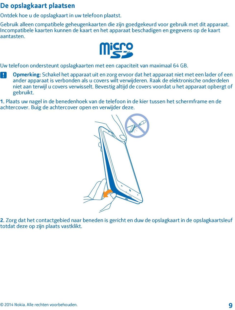 Opmerking: Schakel het apparaat uit en zorg ervoor dat het apparaat niet met een lader of een ander apparaat is verbonden als u covers wilt verwijderen.