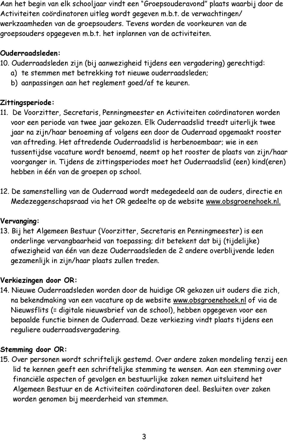 Ouderraadsleden zijn (bij aanwezigheid tijdens een vergadering) gerechtigd: a) te stemmen met betrekking tot nieuwe ouderraadsleden; b) aanpassingen aan het reglement goed/af te keuren.