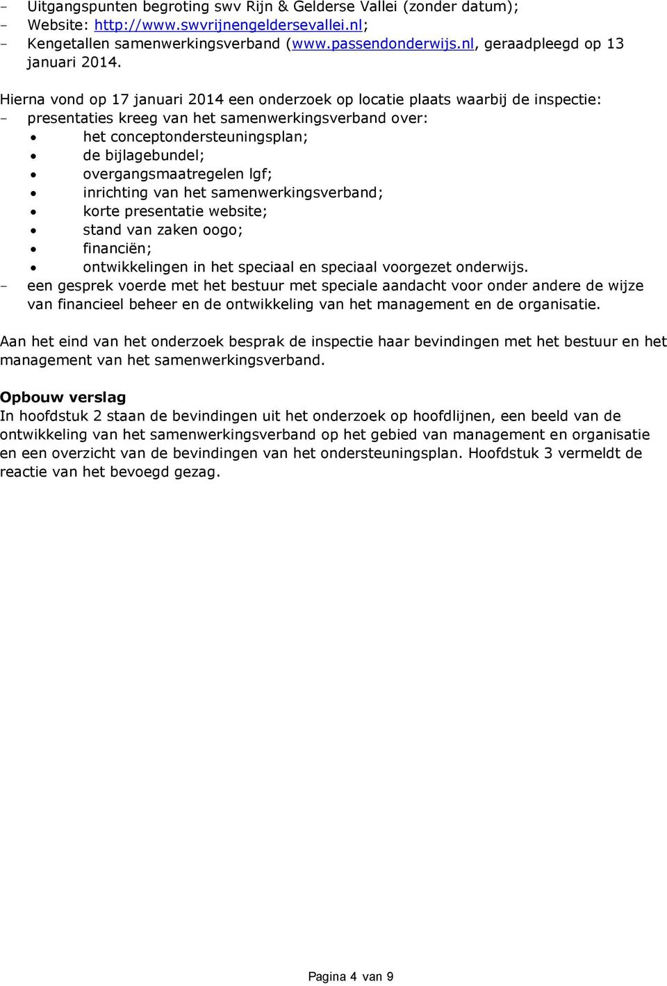 Hierna vond op 17 januari 2014 een onderzoek op locatie plaats waarbij de inspectie: - presentaties kreeg van het samenwerkingsverband over: het conceptondersteuningsplan; de bijlagebundel;