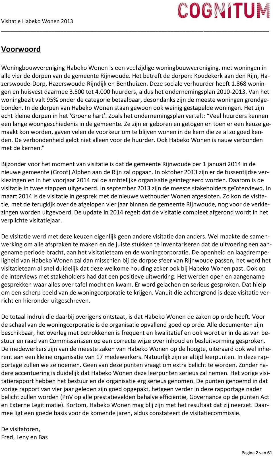 000 huurders, aldus het ondernemingsplan 2010-2013. Van het woningbezit valt 95% onder de categorie betaalbaar, desondanks zijn de meeste woningen grondgebonden.