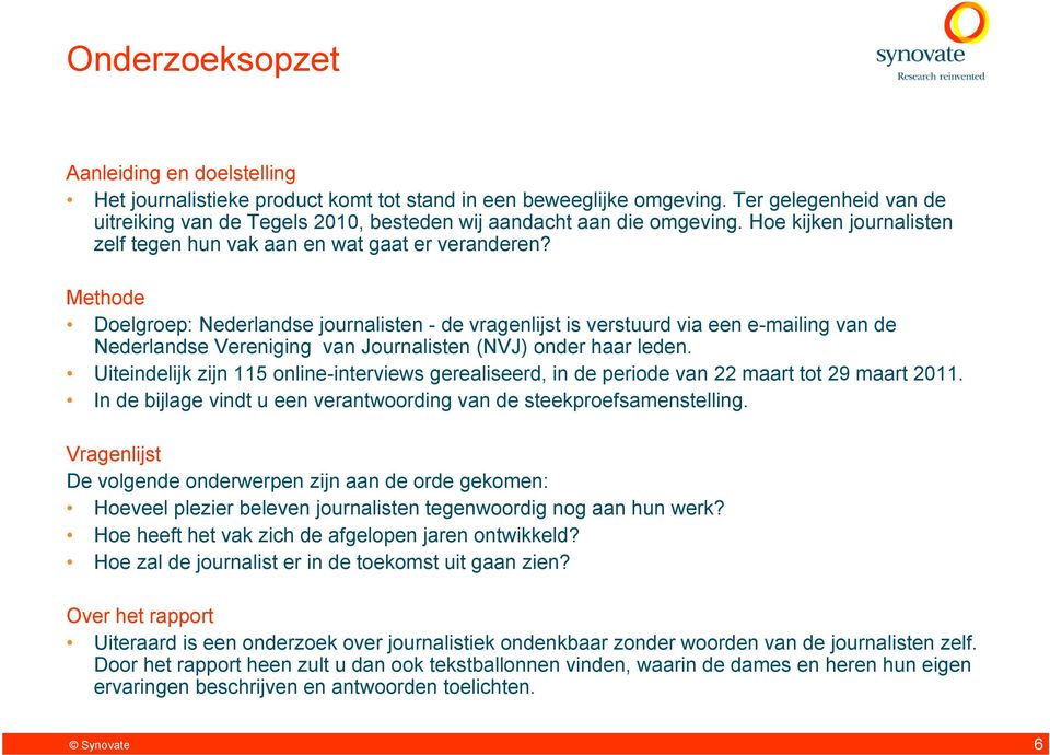 Methode Doelgroep: Nederlandse journalisten - de vragenlijst is verstuurd via een e-mailing van de Nederlandse Vereniging van Journalisten (NVJ) onder haar leden.