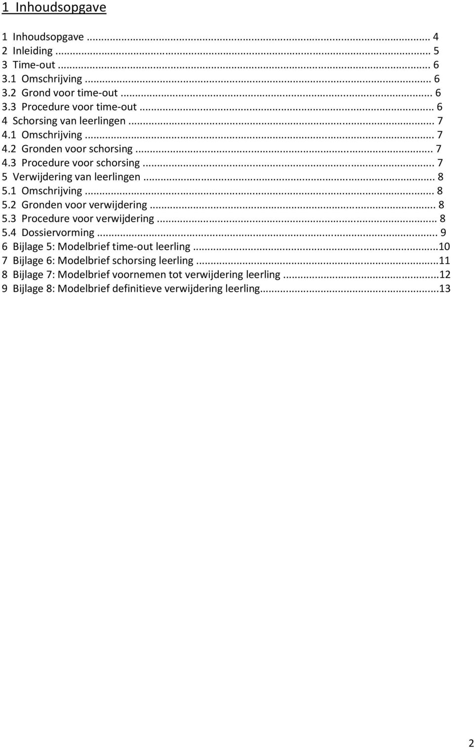 1 Omschrijving... 8 5.2 Gronden voor verwijdering... 8 5.3 Procedure voor verwijdering... 8 5.4 Dossiervorming... 9 6 Bijlage 5: Modelbrief time-out leerling.