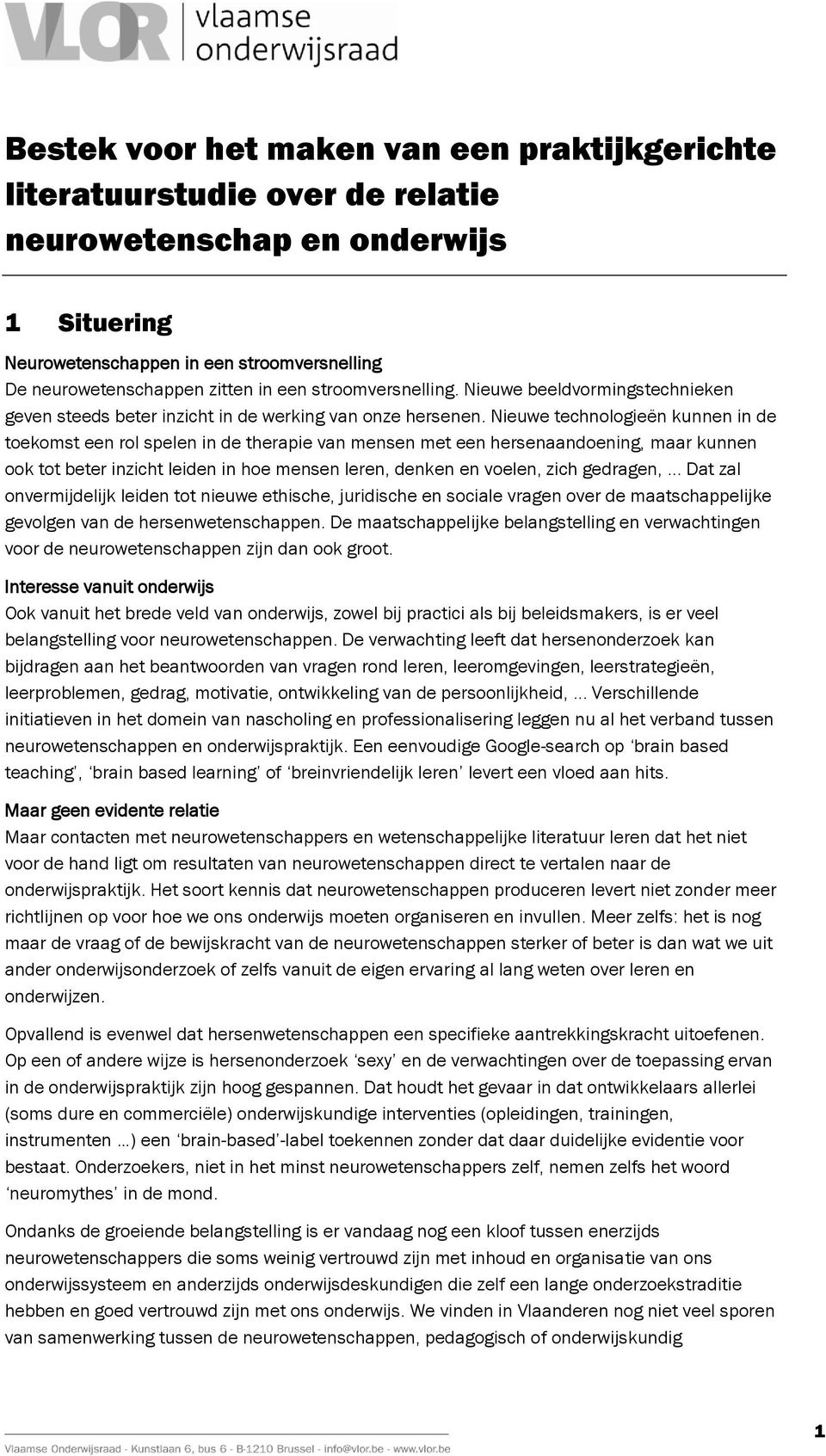 Nieuwe technologieën kunnen in de toekomst een rol spelen in de therapie van mensen met een hersenaandoening, maar kunnen ook tot beter inzicht leiden in hoe mensen leren, denken en voelen, zich