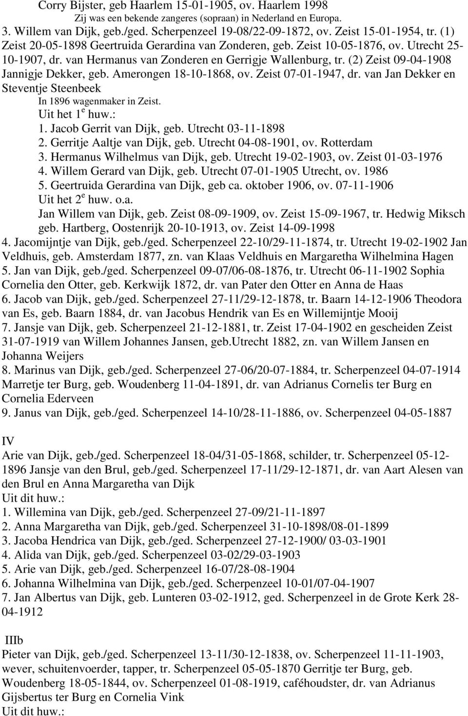 (2) Zeist 09-04-1908 Jannigje Dekker, geb. Amerongen 18-10-1868, ov. Zeist 07-01-1947, dr. van Jan Dekker en Steventje Steenbeek In 1896 wagenmaker in Zeist. Uit het 1 e huw.: 1.