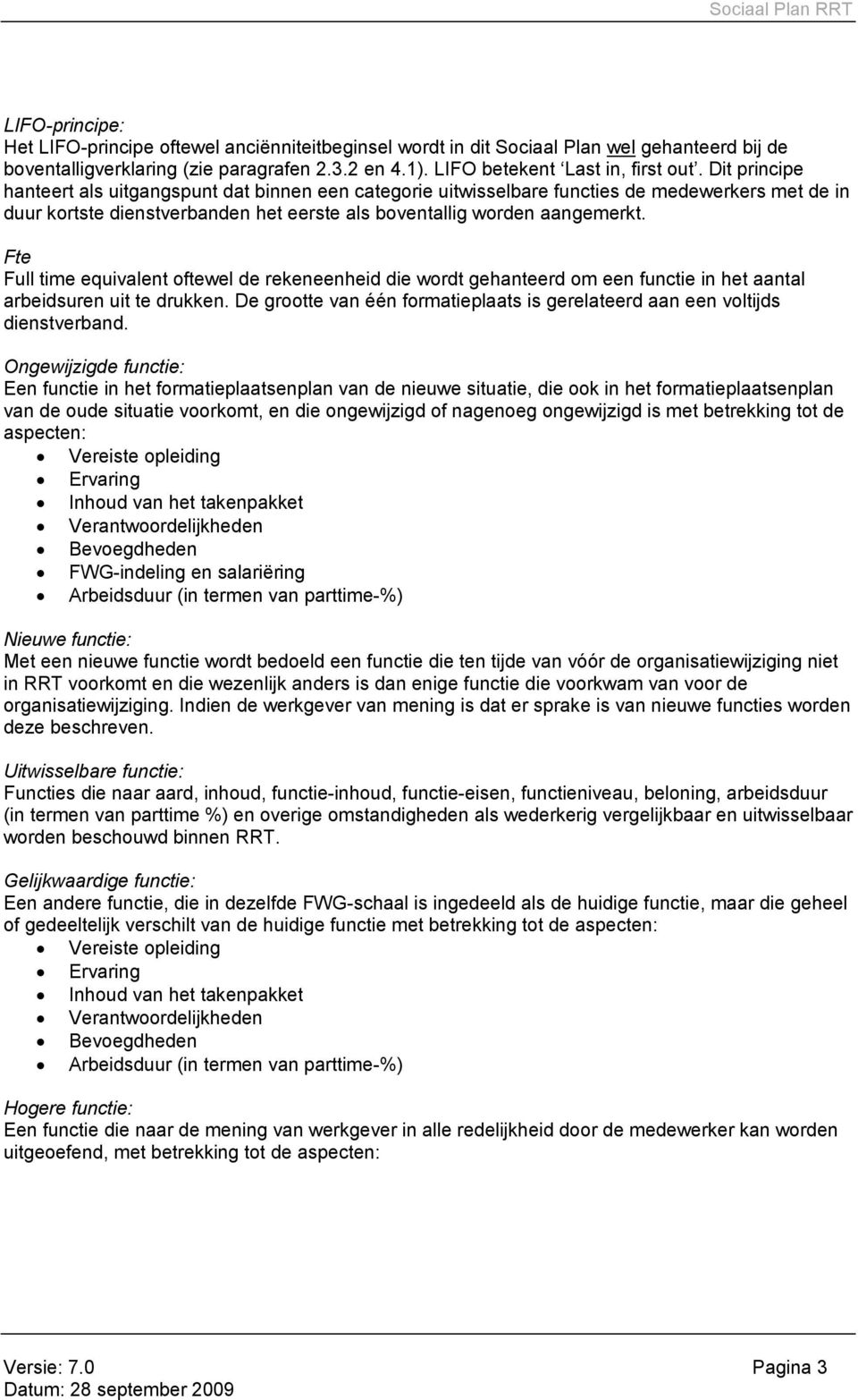 Fte Full time equivalent oftewel de rekeneenheid die wordt gehanteerd om een functie in het aantal arbeidsuren uit te drukken.