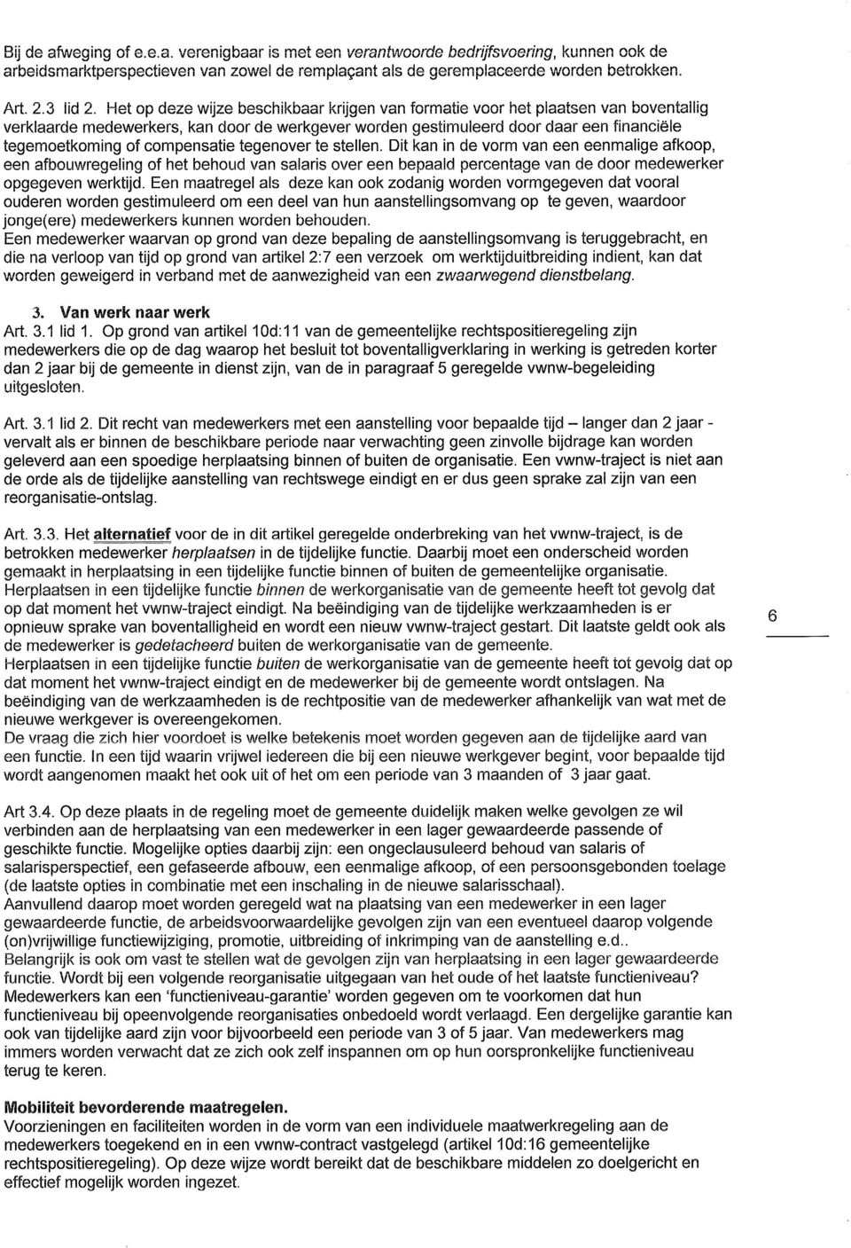 compensatie tegenover te stellen. Dit kan in de vorm van een eenmalige afkoop, een afbouwregeling of het behoud van salaris over een bepaald percentage van de door medewerker opgegeven werktijd.