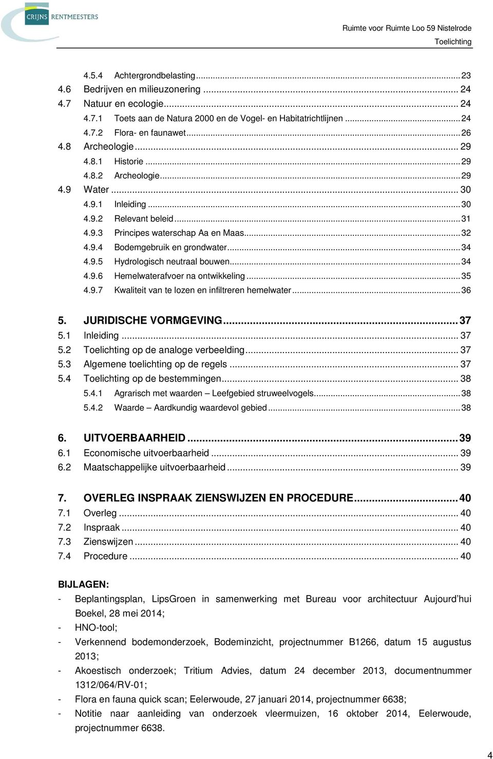 .. 34 4.9.5 Hydrologisch neutraal bouwen... 34 4.9.6 Hemelwaterafvoer na ontwikkeling... 35 4.9.7 Kwaliteit van te lozen en infiltreren hemelwater... 36 5. JURIDISCHE VORMGEVING... 37 5.1 Inleiding.