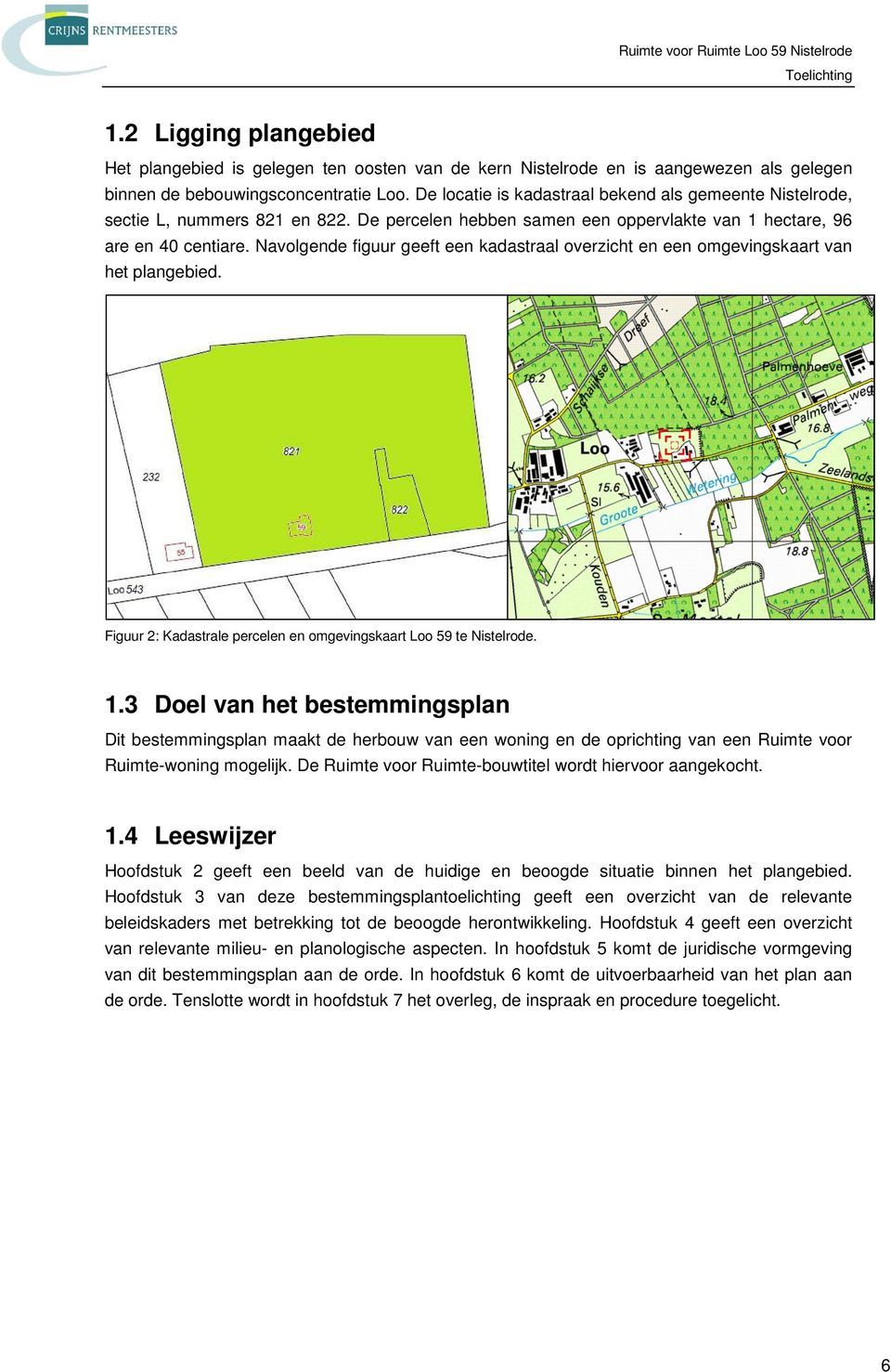 Navolgende figuur geeft een kadastraal overzicht en een omgevingskaart van het plangebied. Figuur 2: Kadastrale percelen en omgevingskaart Loo 59 te Nistelrode. 1.