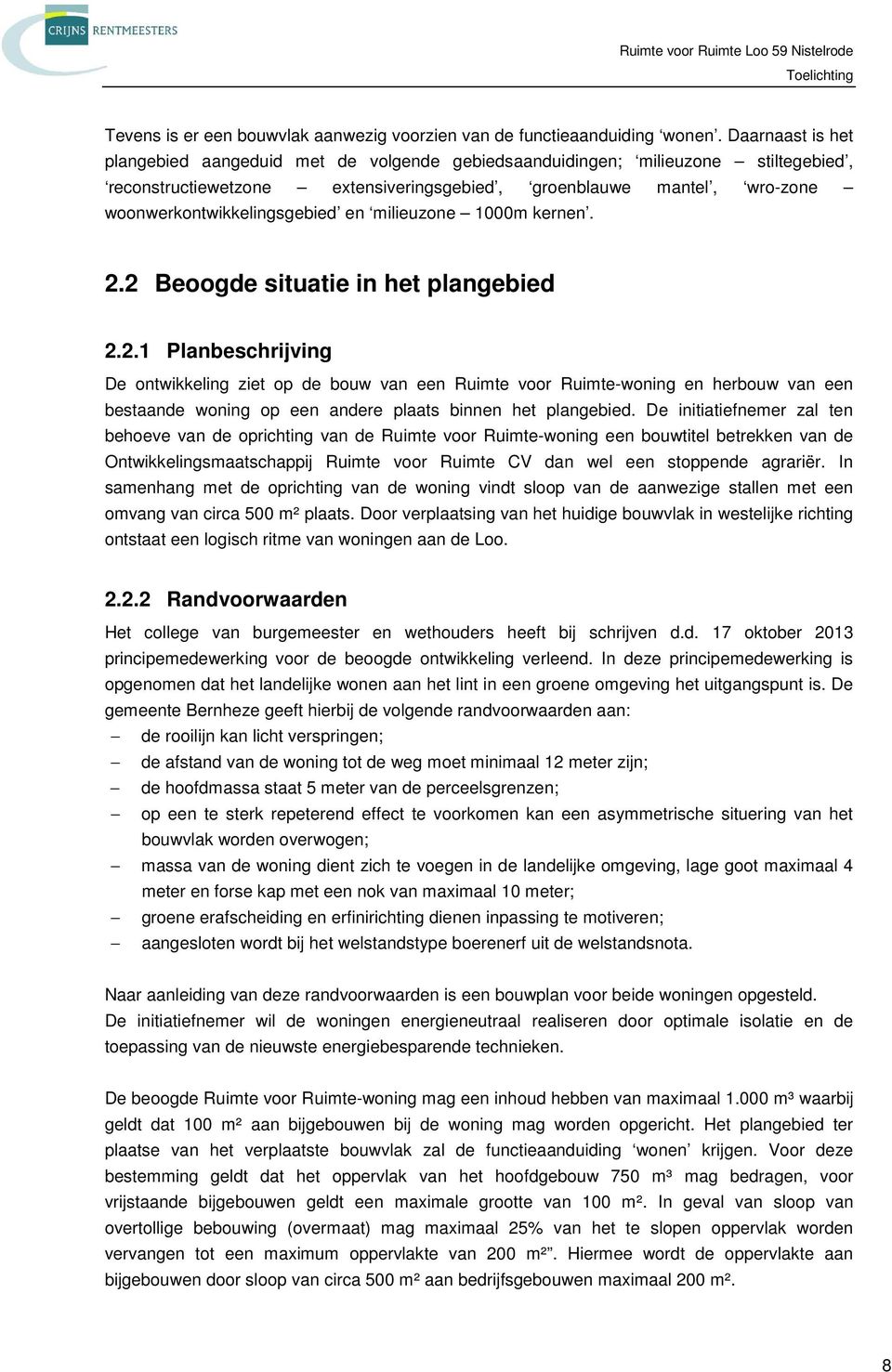 en milieuzone 1000m kernen. 2.2 Beoogde situatie in het plangebied 2.2.1 Planbeschrijving De ontwikkeling ziet op de bouw van een Ruimte voor Ruimte-woning en herbouw van een bestaande woning op een andere plaats binnen het plangebied.