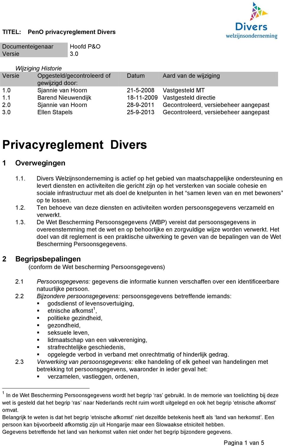 0 Ellen Stapels Datum 21-5-2008 18-11-2009 28-9-2011 25-9-2013 Aard van de wijziging Vastgesteld MT Vastgesteld directie Gecontroleerd, versiebeheer aangepast Gecontroleerd, versiebeheer aangepast