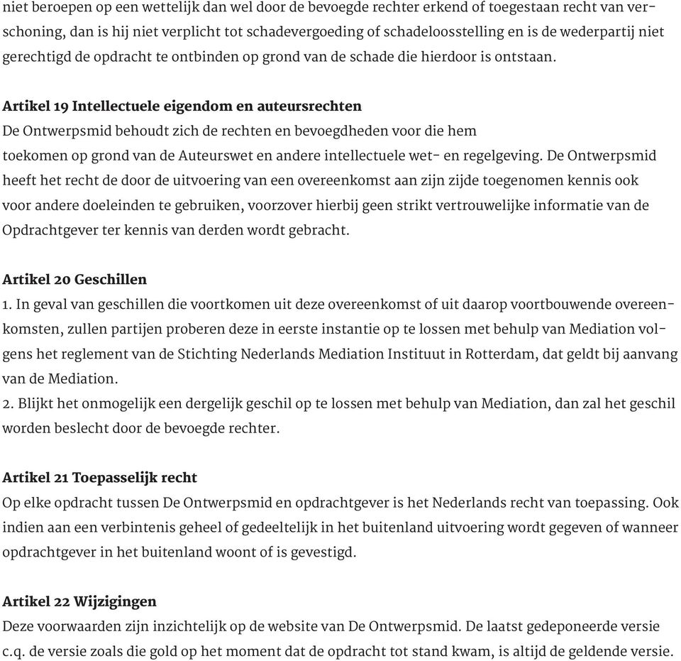 Artikel 19 Intellectuele eigendom en auteursrechten De Ontwerpsmid behoudt zich de rechten en bevoegdheden voor die hem toekomen op grond van de Auteurswet en andere intellectuele wet- en regelgeving.