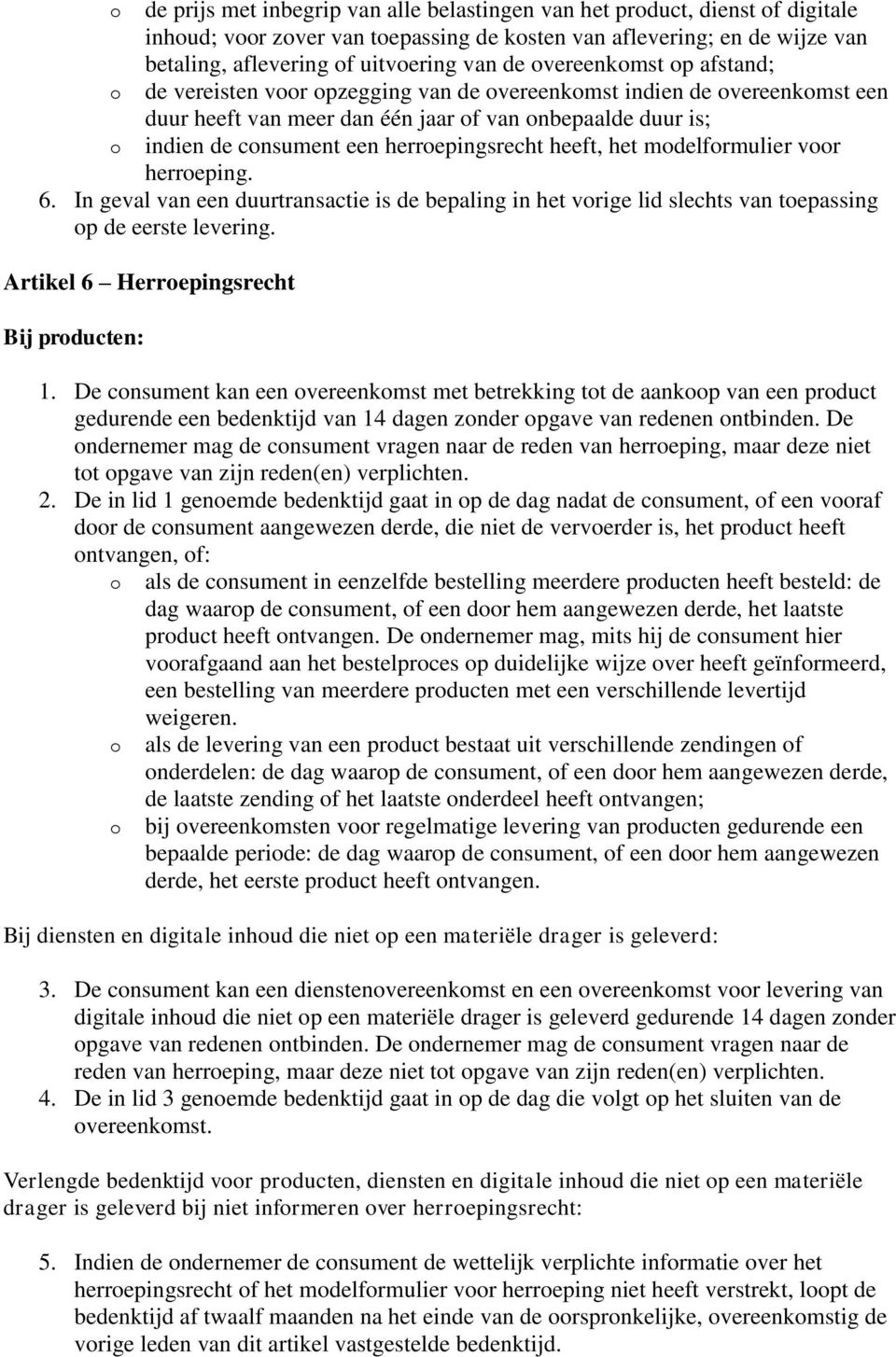 vr herreping. 6. In geval van een duurtransactie is de bepaling in het vrige lid slechts van tepassing p de eerste levering. Artikel 6 Herrepingsrecht Bij prducten: 1.