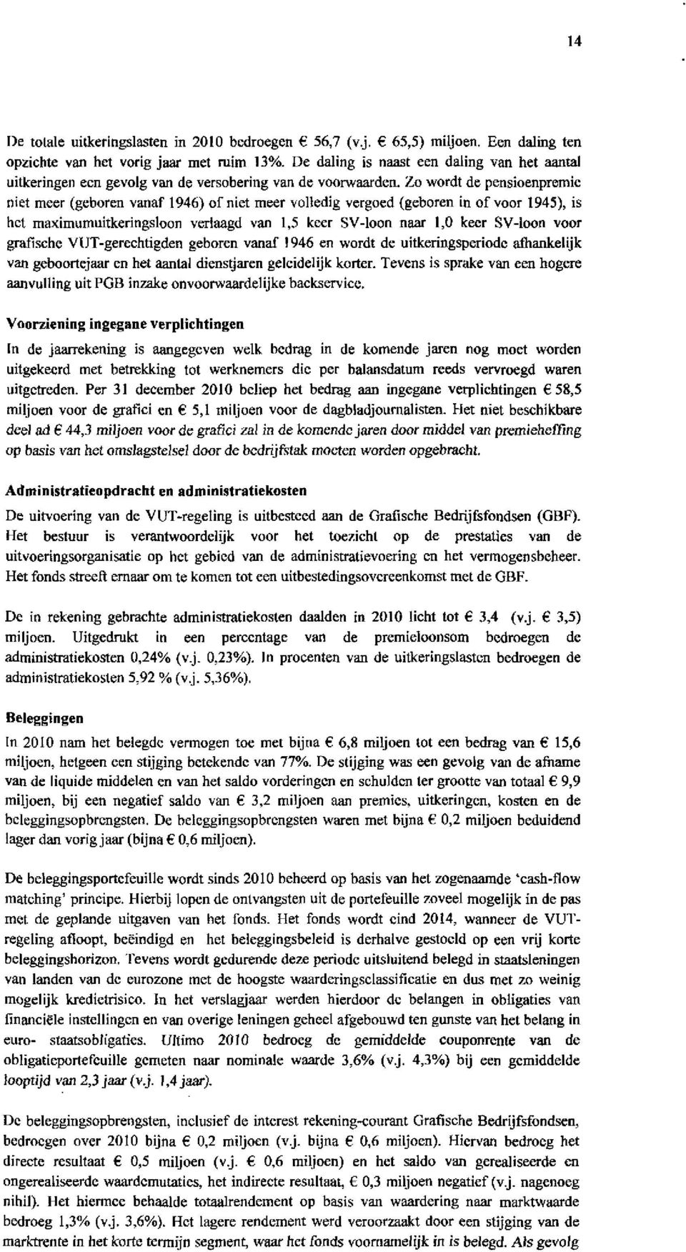 Zo wordt de pensioenpremie niet meer (geboren vanaf 1946) of niet meer volledig vergoed (geboren in of voor 1945), is het maximumuitkeringsloon verlaagd van 1,5 keer SV-loon naar 1,0 keer SV-loon