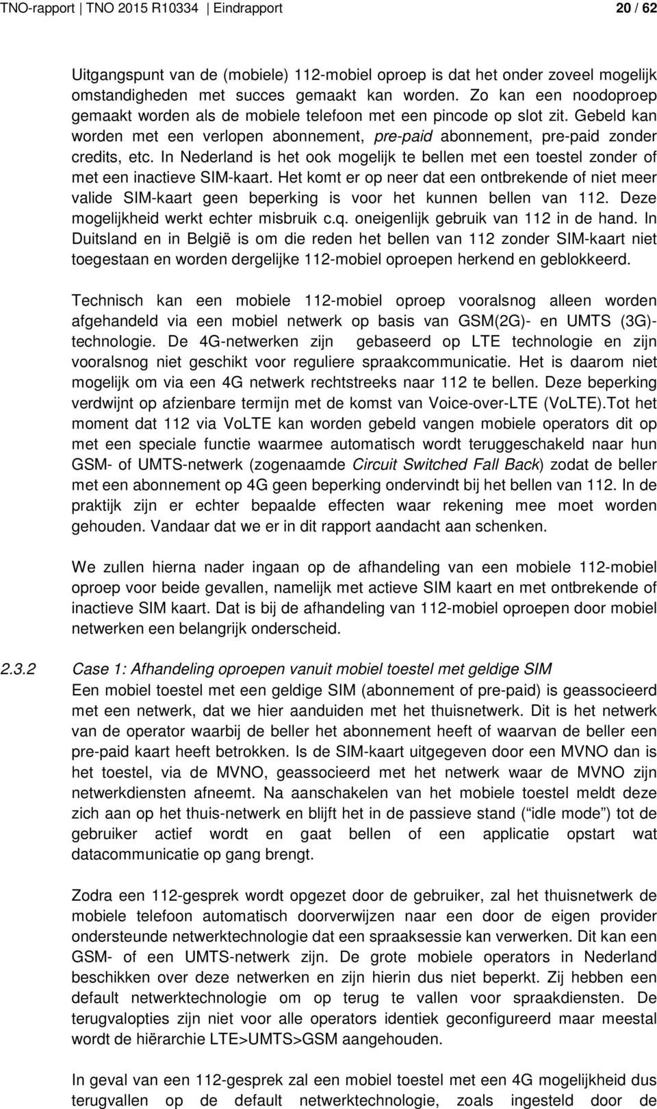 In Nederland is het ook mogelijk te bellen met een toestel zonder of met een inactieve SIM-kaart.