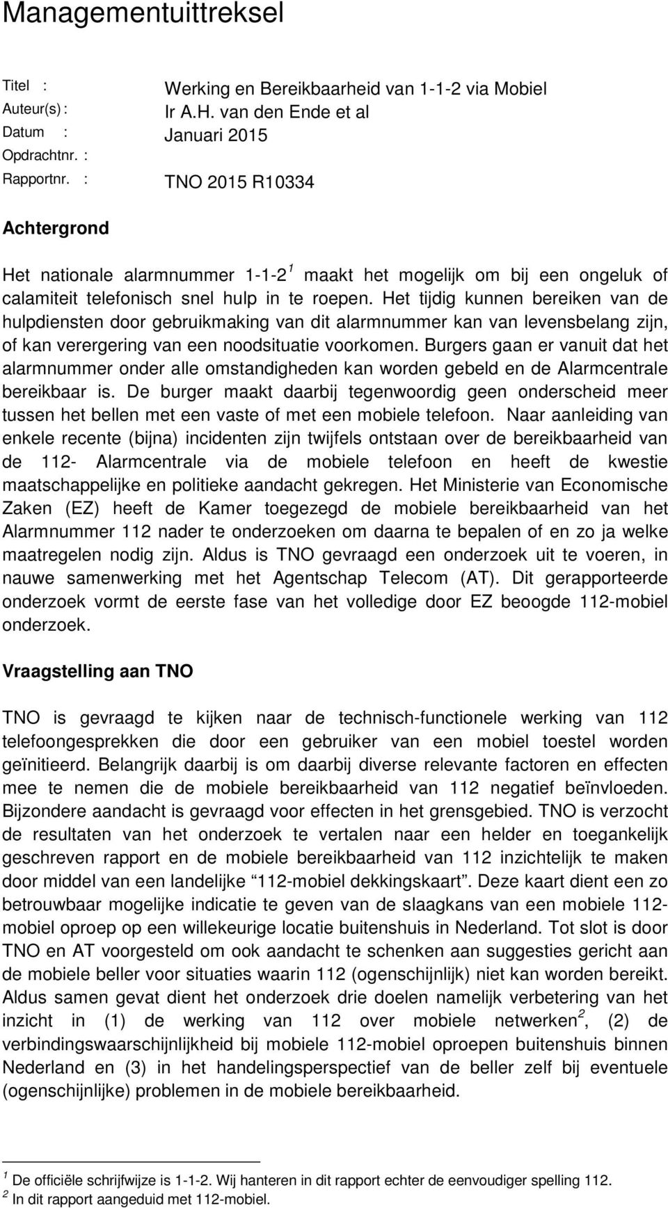 Het tijdig kunnen bereiken van de hulpdiensten door gebruikmaking van dit alarmnummer kan van levensbelang zijn, of kan verergering van een noodsituatie voorkomen.