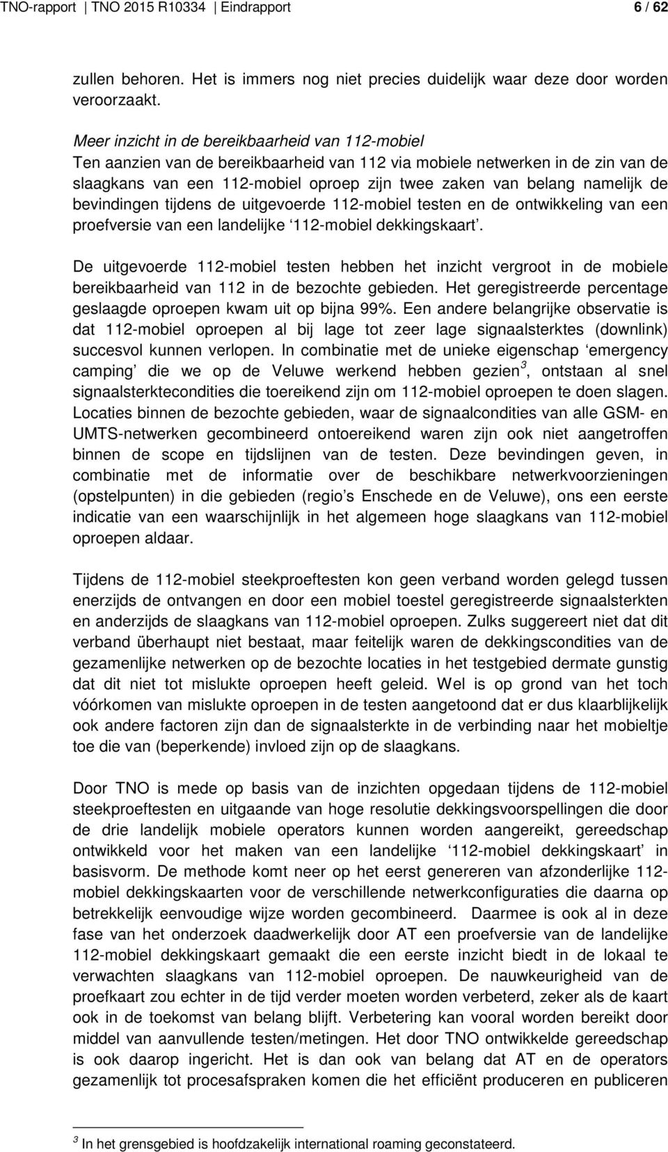 namelijk de bevindingen tijdens de uitgevoerde 112-mobiel testen en de ontwikkeling van een proefversie van een landelijke 112-mobiel dekkingskaart.