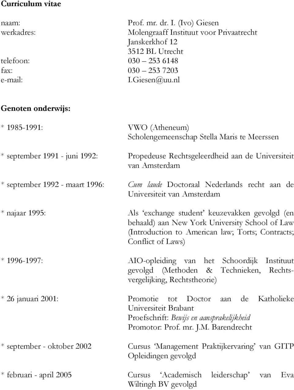 1992 - maart 1996: Cum laude Doctoraal Nederlands recht aan de Universiteit van Amsterdam * najaar 1995: Als exchange student keuzevakken gevolgd (en behaald) aan New York University School of Law