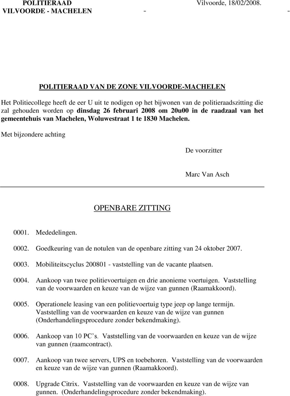 de raadzaal van het gemeentehuis van Machelen, Woluwestraat 1 te 1830 Machelen. Met bijzondere achting De voorzitter Marc Van Asch OPENBARE ZITTING 0001. Mededelingen. 0002.