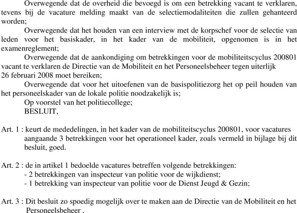 betrekkingen voor de mobiliteitscyclus 200801 vacant te verklaren de Directie van de Mobiliteit en het Personeelsbeheer tegen uiterlijk 26 februari 2008 moet bereiken; Overwegende dat voor het