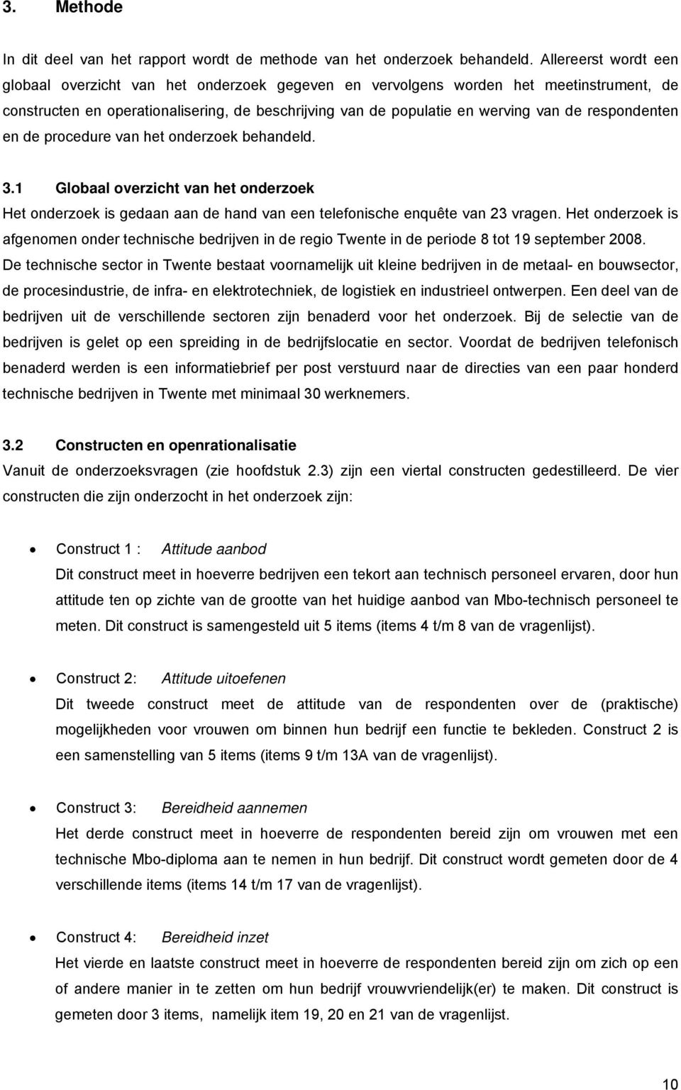 respondenten en de procedure van het onderzoek behandeld. 3.1 Globaal overzicht van het onderzoek Het onderzoek is gedaan aan de hand van een telefonische enquête van 23 vragen.