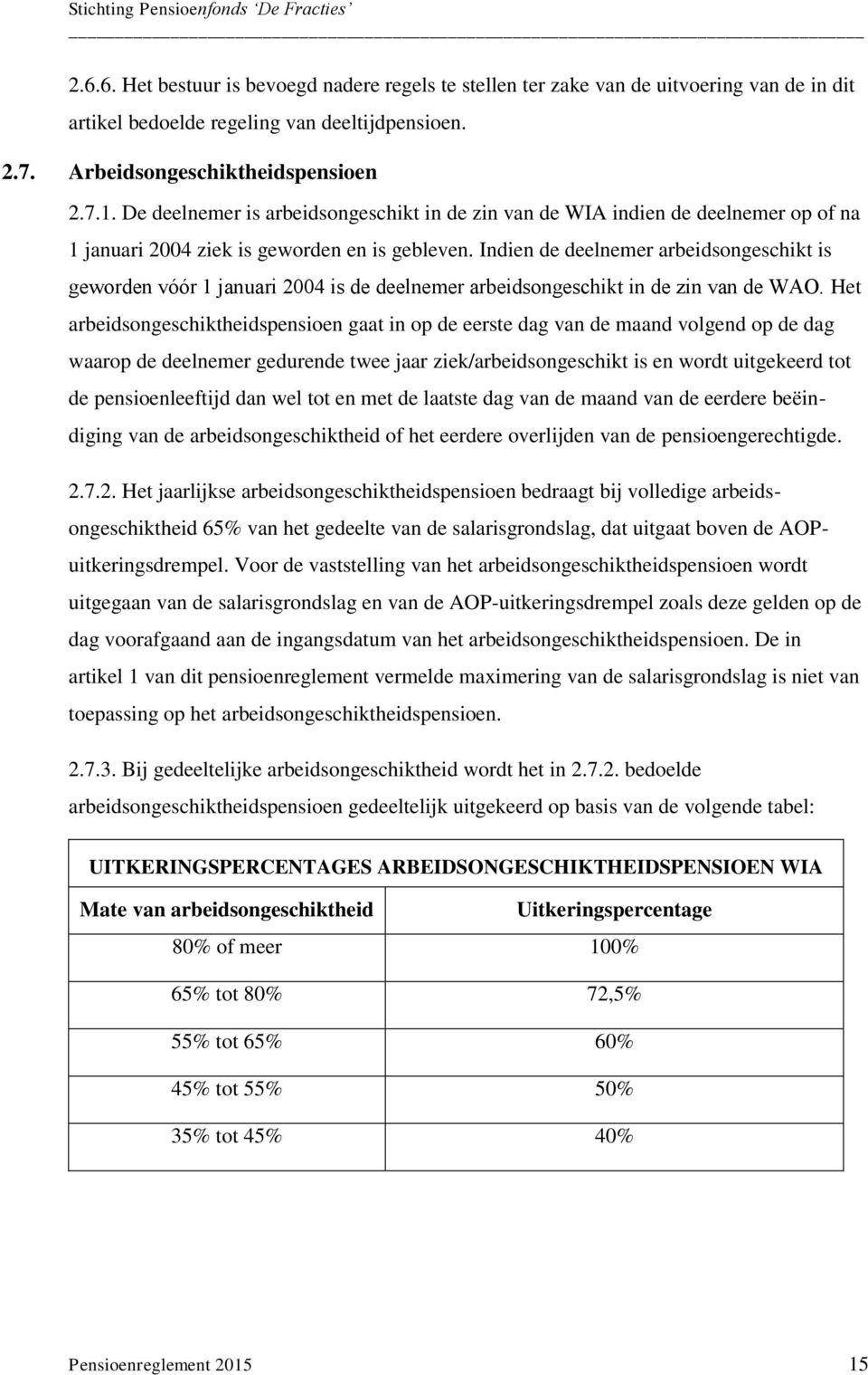 Indien de deelnemer arbeidsongeschikt is geworden vόόr 1 januari 2004 is de deelnemer arbeidsongeschikt in de zin van de WAO.