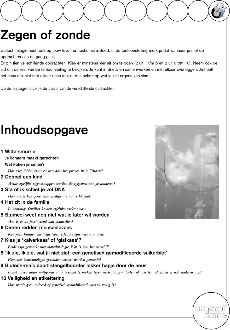 Je hoeft het natuurlijk niet met elkaar eens te zijn, dus schrijf op wat je zelf ergens van vindt. Op de plattegrond zie je de plaats van de verschillende opdrachten.