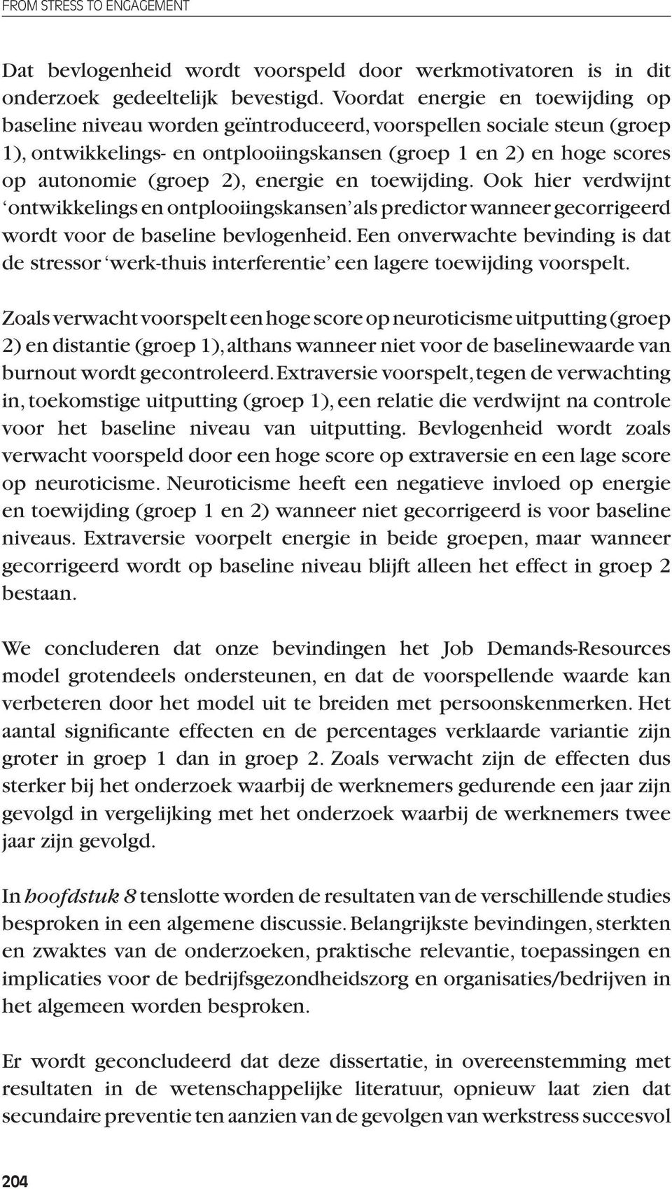 energie en toewijding. Ook hier verdwijnt ontwikkelings en ontplooiingskansen als predictor wanneer gecorrigeerd wordt voor de baseline bevlogenheid.