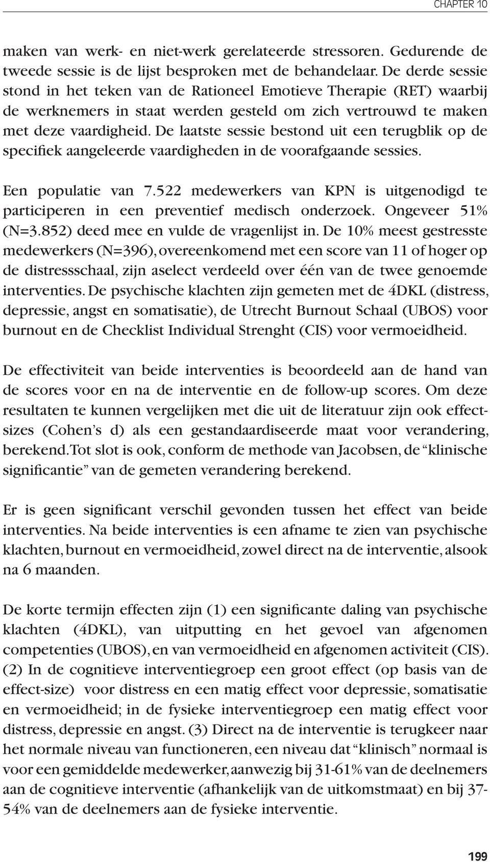 De laatste sessie bestond uit een terugblik op de specifiek aangeleerde vaardigheden in de voorafgaande sessies. Een populatie van 7.