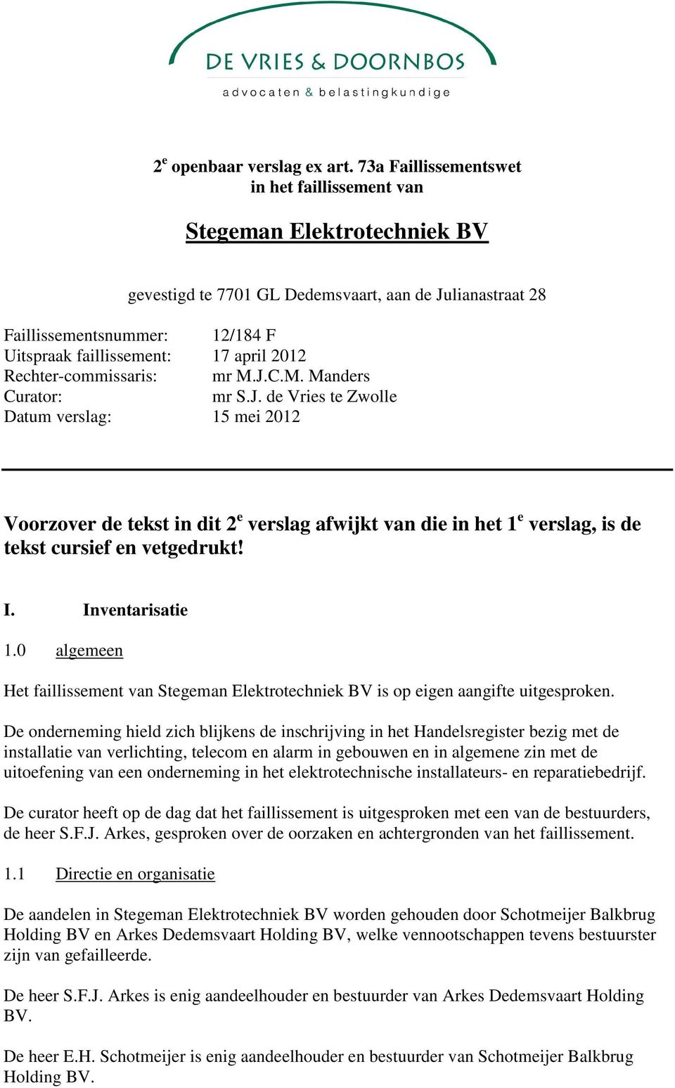 2012 Rechter-commissaris: mr M.J.C.M. Manders Curator: mr S.J. de Vries te Zwolle Datum verslag: 15 mei 2012 Voorzover de tekst in dit 2 e verslag afwijkt van die in het 1 e verslag, is de tekst cursief en vetgedrukt!