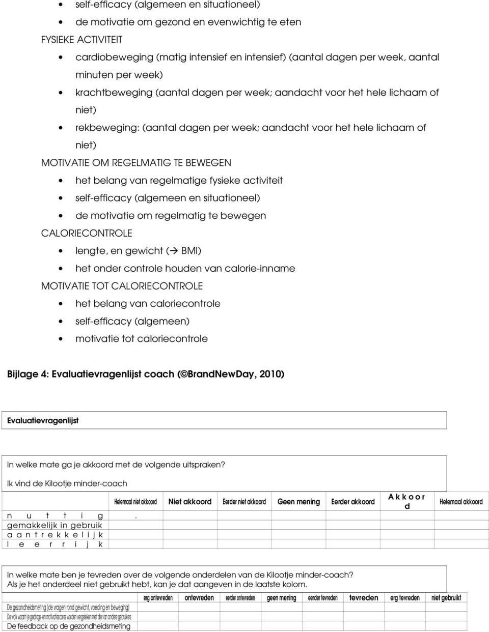 het belang van regelmatige fysieke activiteit self-efficacy (algemeen en situationeel) de motivatie om regelmatig te bewegen CALORIECONTROLE lengte, en gewicht ( BMI) het onder controle houden van