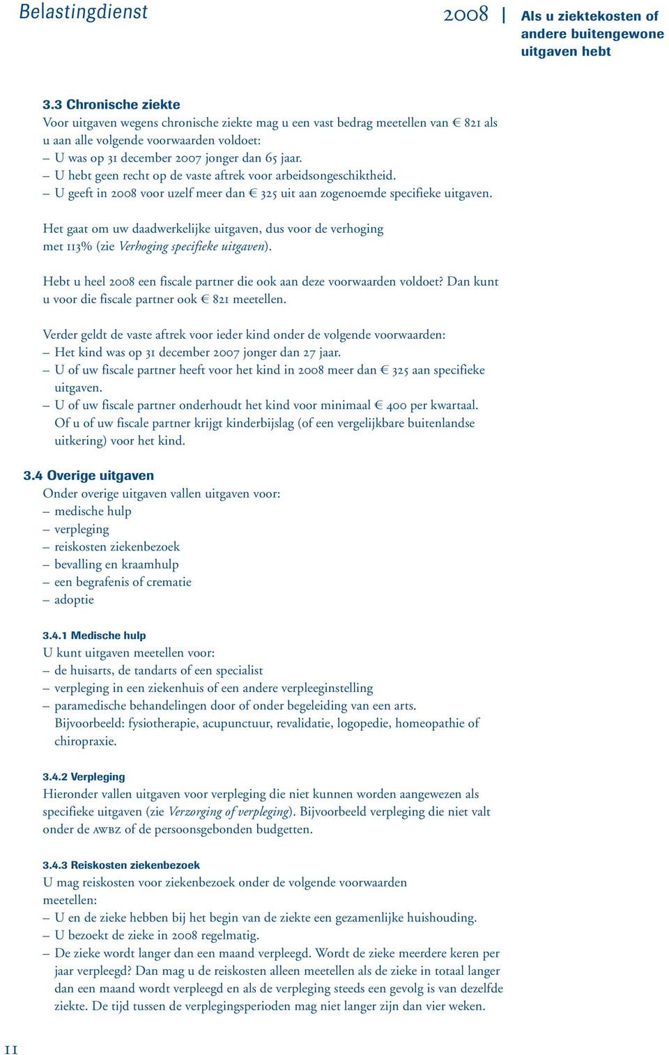 Het gaat om uw daadwerkelijke uitgaven, dus voor de verhoging met 113% (zie Verhoging specifieke uitgaven). Hebt u heel 2008 een fiscale partner die ook aan deze voorwaarden voldoet?