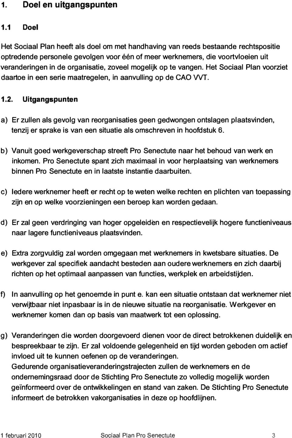 organisatie, zoveel mogelijk op te vangen. Het Sociaal Plan voorziet daartoe in een serie maatregelen, in aanvulling op de CAO WT. 1.2.