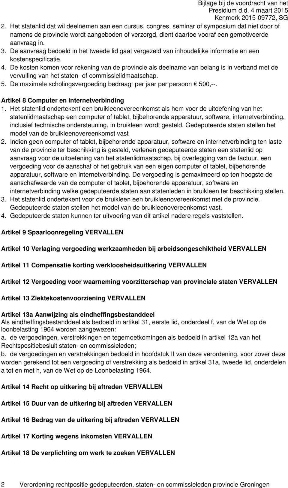 De aanvraag bedoeld in het tweede lid gaat vergezeld van inhoudelijke informatie en een kostenspecificatie. 4.