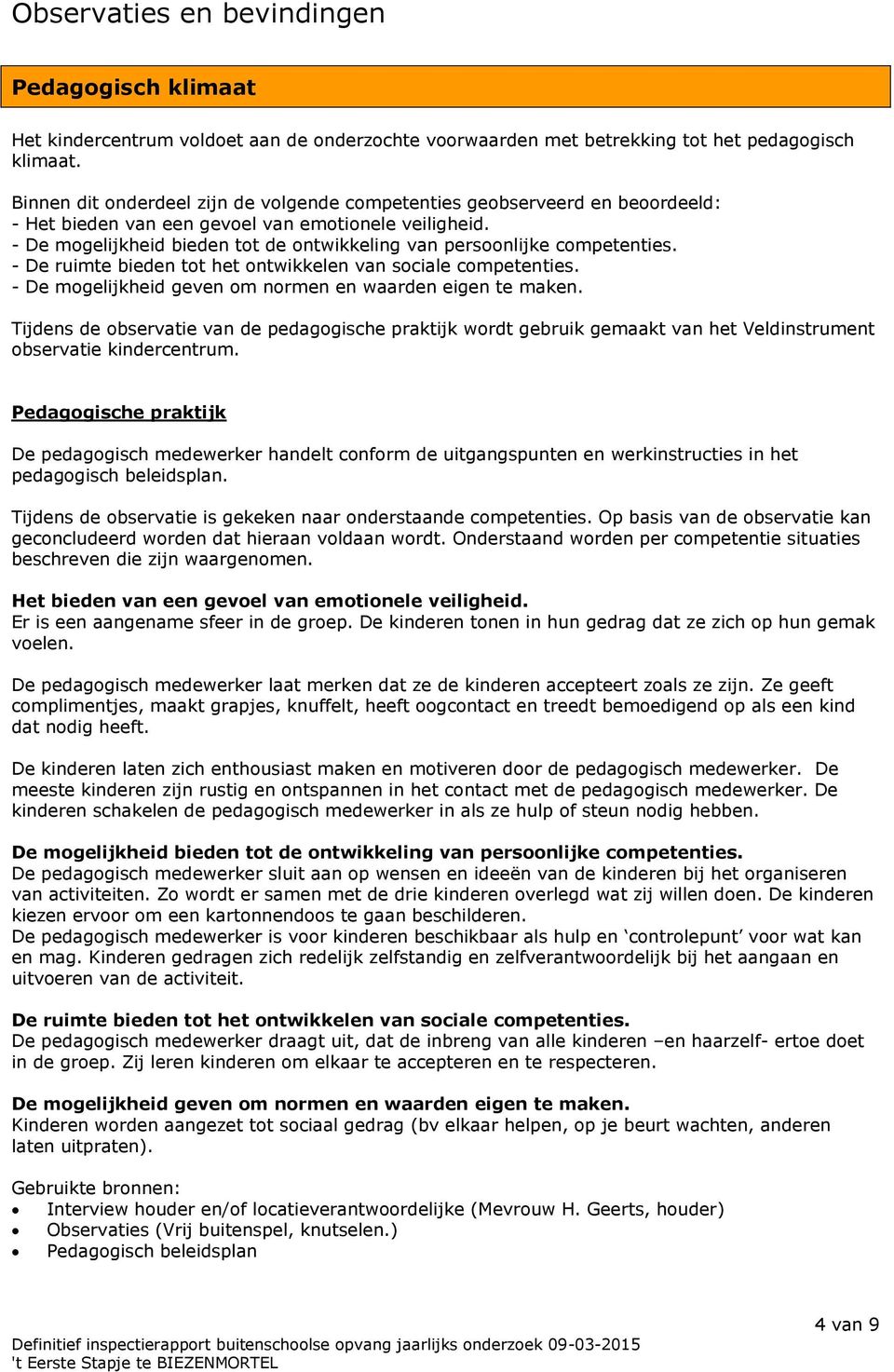 - De mogelijkheid bieden tot de ontwikkeling van persoonlijke competenties. - De ruimte bieden tot het ontwikkelen van sociale competenties.