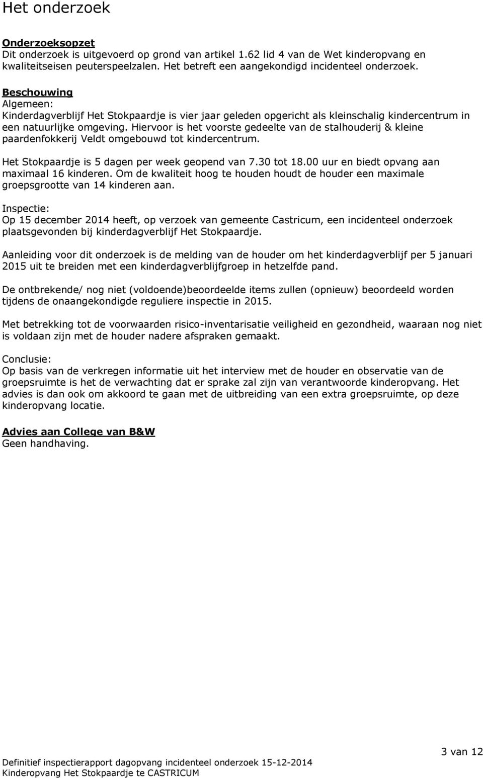 Hiervoor is het voorste gedeelte van de stalhouderij & kleine paardenfokkerij Veldt omgebouwd tot kindercentrum. Het Stokpaardje is 5 dagen per week geopend van 7.30 tot 18.