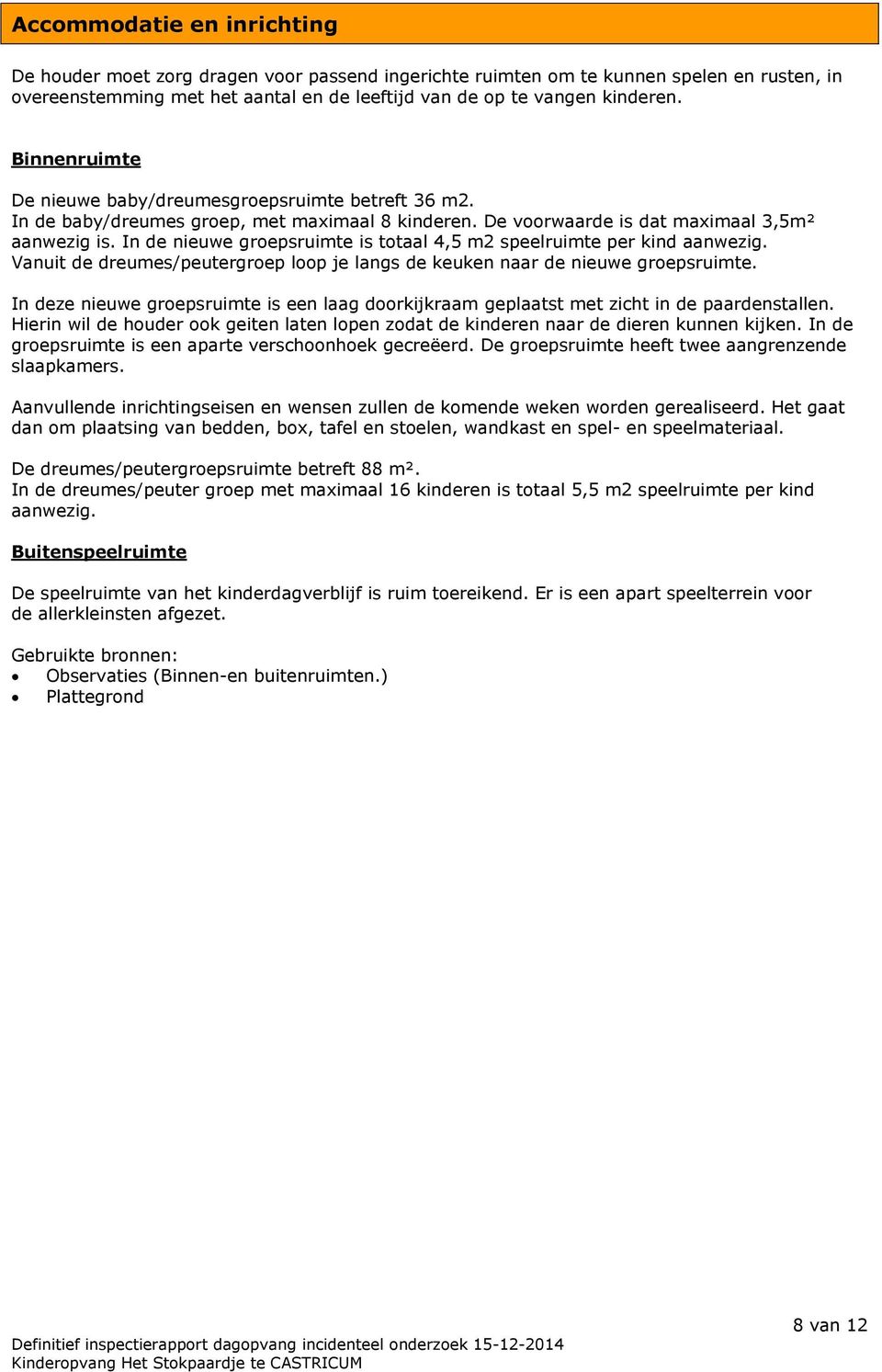 In de nieuwe groepsruimte is totaal 4,5 m2 speelruimte per kind aanwezig. Vanuit de dreumes/peutergroep loop je langs de keuken naar de nieuwe groepsruimte.