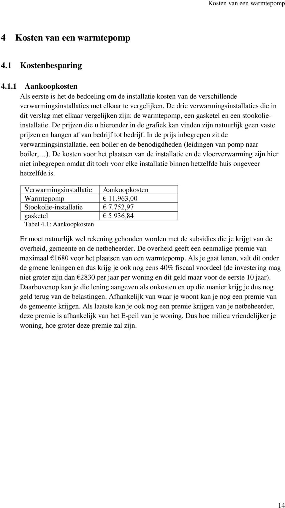 De drie verwarmingsinstallaties die in dit verslag met elkaar vergelijken zijn: de warmtepomp, een gasketel en een stookolieinstallatie.