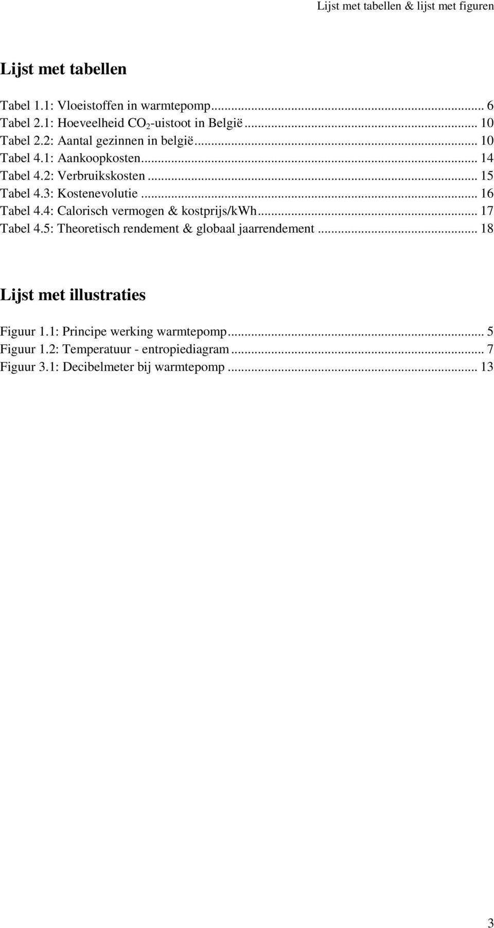 2: Verbruikskosten... 15 Tabel 4.3: Kostenevolutie... 16 Tabel 4.4: Calorisch vermogen & kostprijs/kwh... 17 Tabel 4.