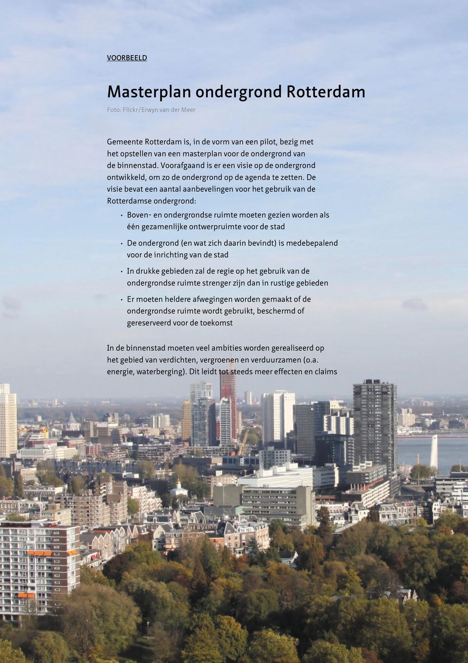 De visie bevat een aantal aanbevelingen voor het gebruik van de Rotterdamse ondergrond: Boven- en ondergrondse ruimte moeten gezien worden als één gezamenlijke ontwerpruimte voor de stad De