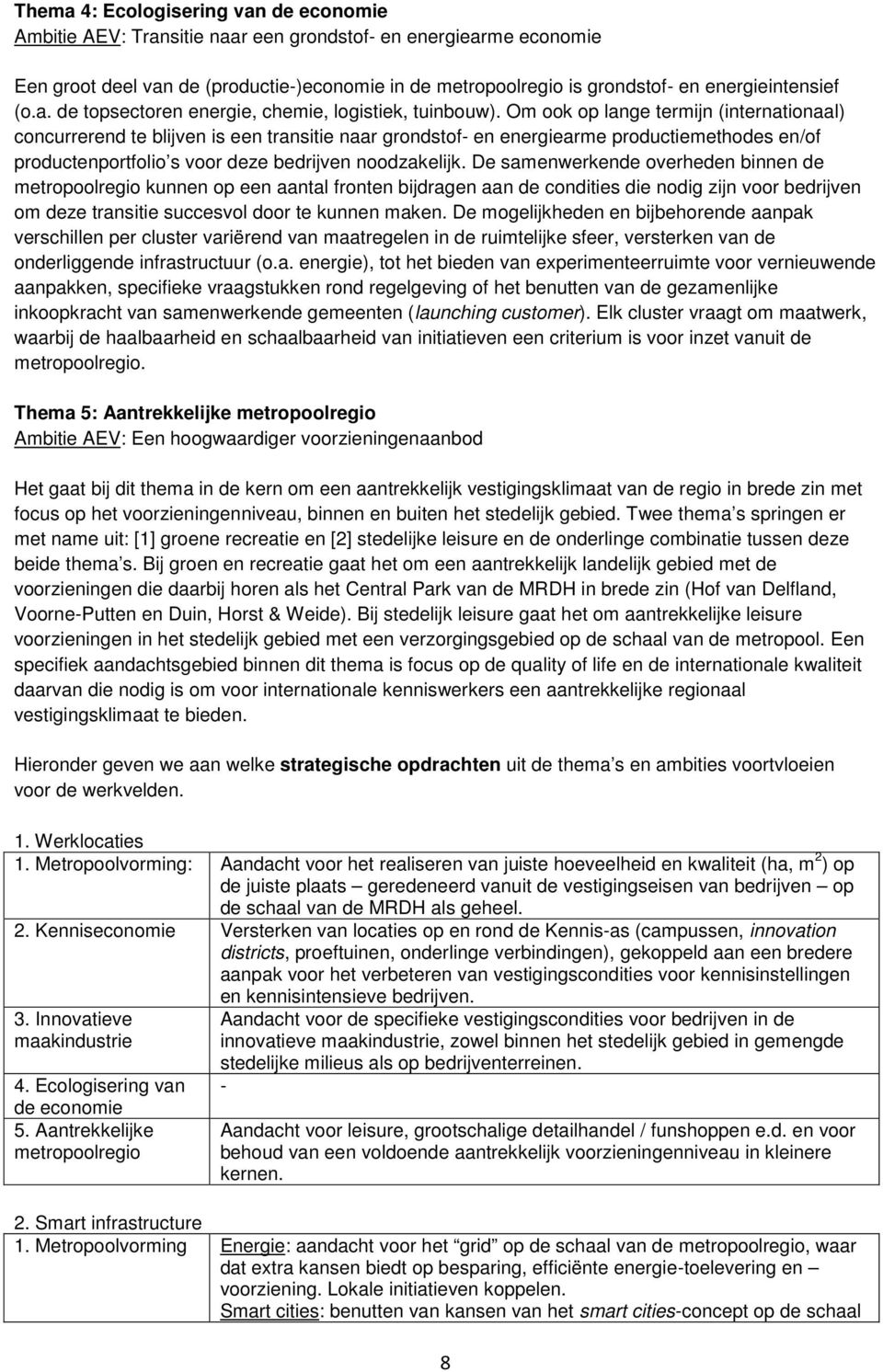 Om ook op lange termijn (internationaal) concurrerend te blijven is een transitie naar grondstof- en energiearme productiemethodes en/of productenportfolio s voor deze bedrijven noodzakelijk.