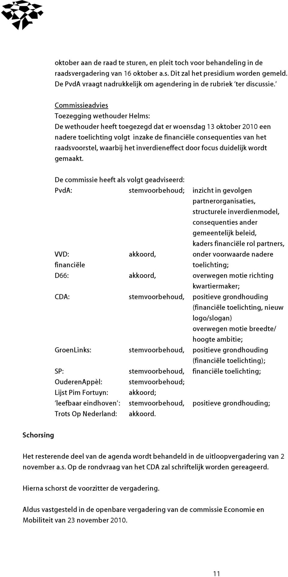 Commissieadvies Toezegging wethouder Helms: De wethouder heeft toegezegd dat er woensdag 13 oktober 2010 een nadere toelichting volgt inzake de financiële consequenties van het raadsvoorstel, waarbij