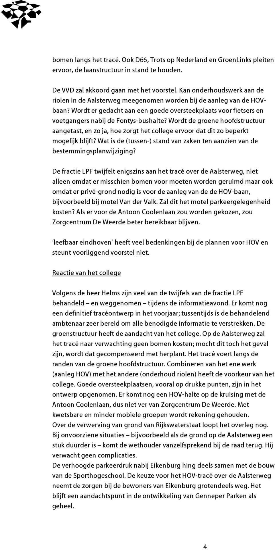 Wordt de groene hoofdstructuur aangetast, en zo ja, hoe zorgt het college ervoor dat dit zo beperkt mogelijk blijft? Wat is de (tussen-) stand van zaken ten aanzien van de bestemmingsplanwijziging?