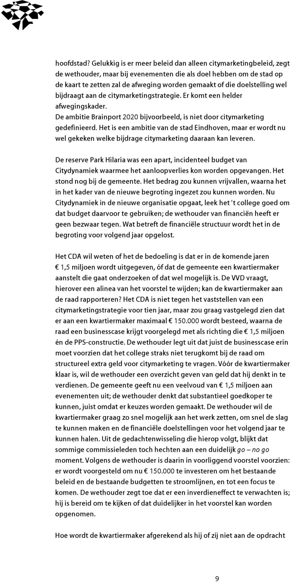 doelstelling wel bijdraagt aan de citymarketingstrategie. Er komt een helder afwegingskader. De ambitie Brainport 2020 bijvoorbeeld, is niet door citymarketing gedefinieerd.