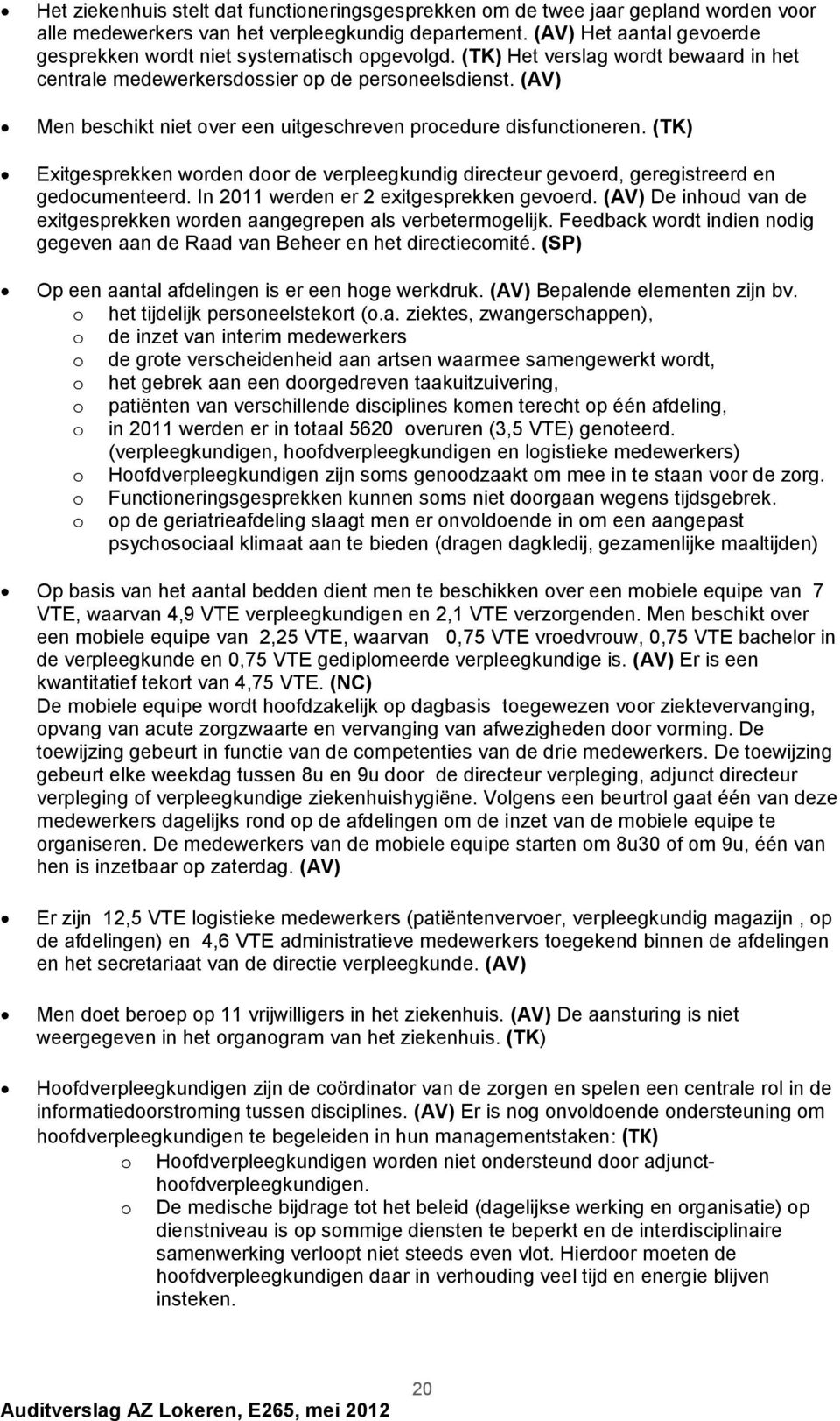 (TK) Exitgesprekken wrden dr de verpleegkundig directeur geverd, geregistreerd en gedcumenteerd. In 2011 werden er 2 exitgesprekken geverd.