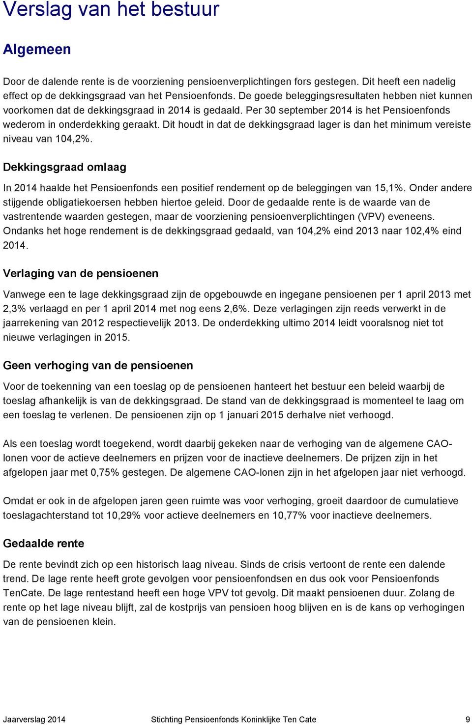 Dit houdt in dat de dekkingsgraad lager is dan het minimum vereiste niveau van 104,2%. Dekkingsgraad omlaag In 2014 haalde het Pensioenfonds een positief rendement op de beleggingen van 15,1%.