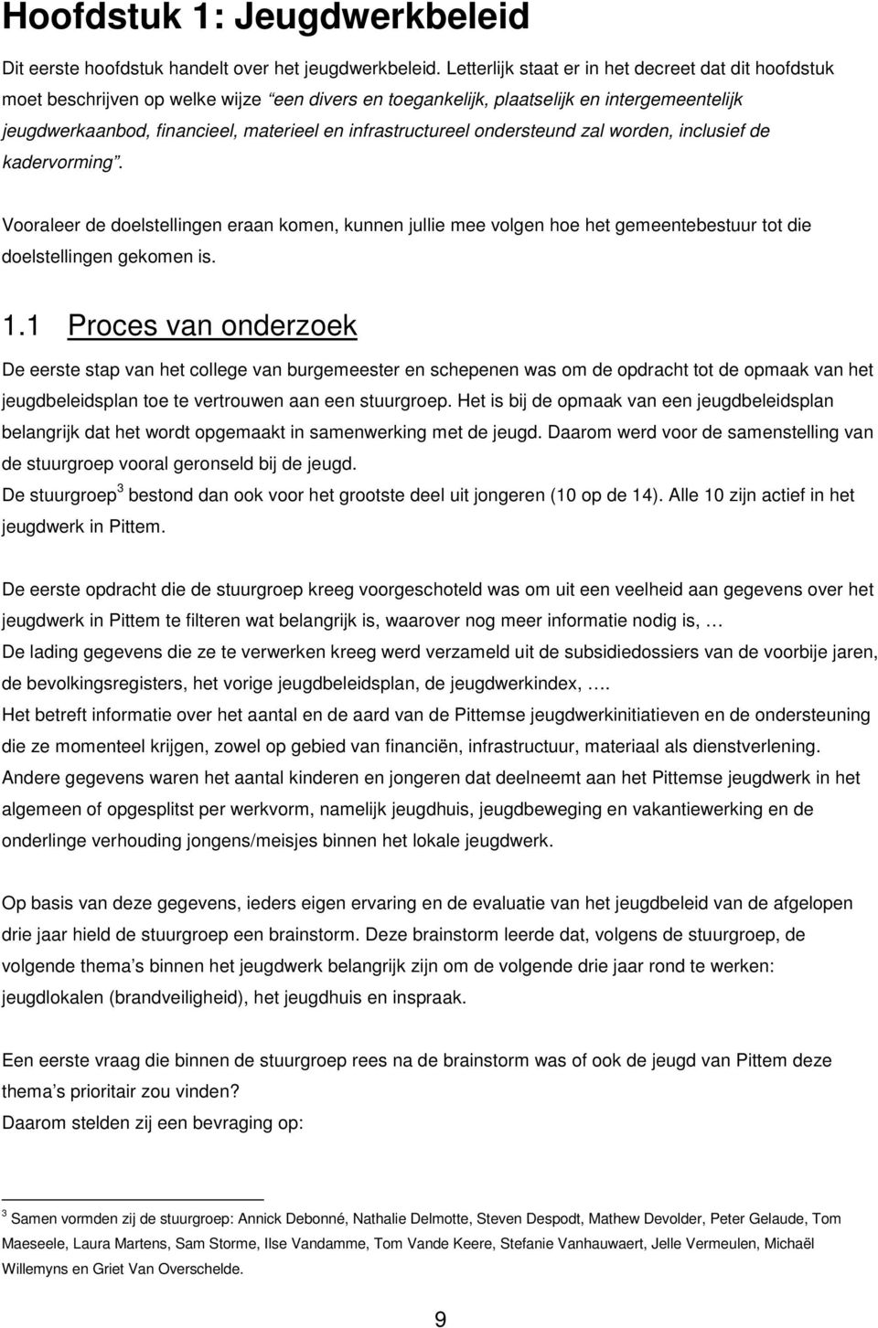 infrastructureel ondersteund zal worden, inclusief de kadervorming. Vooraleer de doelstellingen eraan komen, kunnen jullie mee volgen hoe het gemeentebestuur tot die doelstellingen gekomen is. 1.